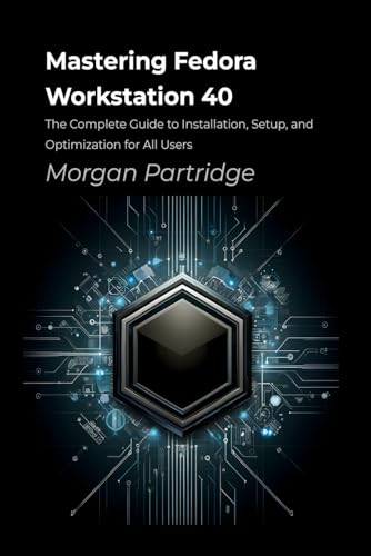 Mastering Fedora Workstation 40: The Complete Guide to Installation, Setup, and Optimization for All Users von Independently published
