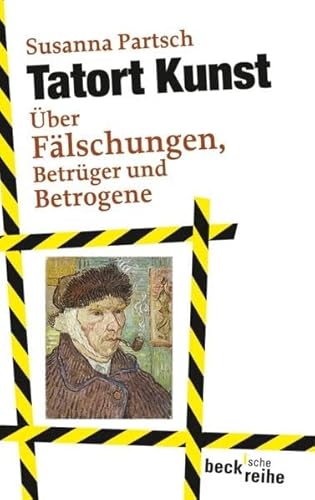 Tatort Kunst: Über Fälschungen, Betrüger und Betrogene: Über Fälschungen, Betrüger und Betrogene. Originalausgabe (Beck'sche Reihe)