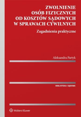 Zwolnienie osób fizycznych od kosztów sądowych w sprawach cywilnych.: Zagadnienia praktyczne Zwolnienie osób fizycznych od kosztów sądowych w sprawach cywilnych.: Zagadnienia praktyczne von Wolters Kluwer