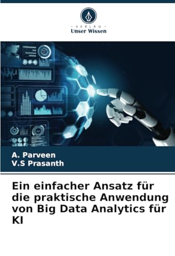 Ein einfacher Ansatz für die praktische Anwendung von Big Data Analytics für KI: DE von Verlag Unser Wissen