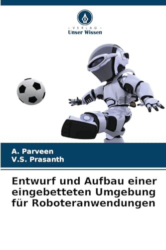 Entwurf und Aufbau einer eingebetteten Umgebung für Roboteranwendungen von Verlag Unser Wissen