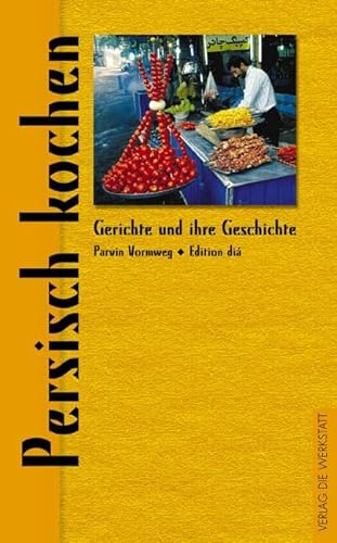 Persisch kochen (Gerichte und ihre Geschichte - Edition dià im Verlag Die Werkstatt)