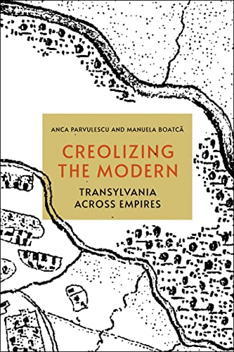 Creolizing the Modern: Transylvania Across Empires von Cornell University Press