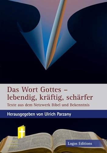 Das Wort Gottes - lebendig, kräftig, schärfer: Texte aus dem Netzwerk Bibel und Bekenntnis