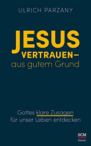 Jesus vertrauen - aus gutem Grund: Gottes klare Zusagen für unser Leben entdecken von SCM Hänssler