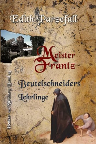 Meister Frantz: Beutelschneiders Lehrlinge (Henker von Nürnberg, Band 14) von Independently published