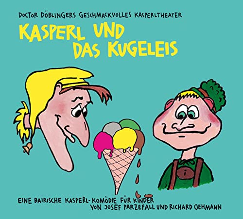 Kasperl und das Kugeleis: Doctor Döblingers geschmackvolles Kasperltheater von Antje Kunstmann Verlag