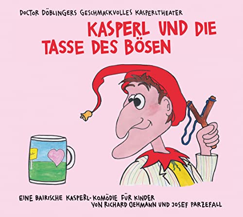 Kasperl und die Tasse des Bösen: Doctor Döblingers geschmackvolles Kasperltheater von Antje Kunstmann Verlag