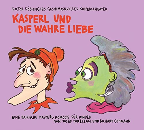 Kasperl und die wahre Liebe: Doctor Döblingers geschmackvolles Kasperltheater von Antje Kunstmann Verlag