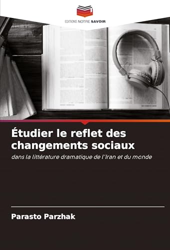 Étudier le reflet des changements sociaux: dans la littérature dramatique de l'Iran et du monde von Editions Notre Savoir