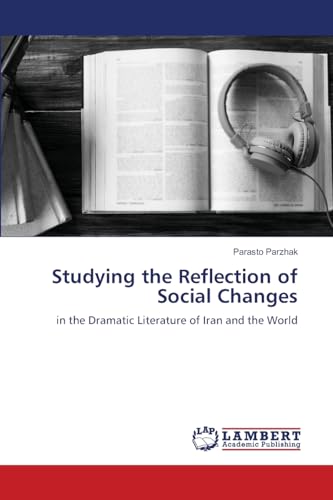 Studying the Reflection of Social Changes: in the Dramatic Literature of Iran and the World von LAP LAMBERT Academic Publishing