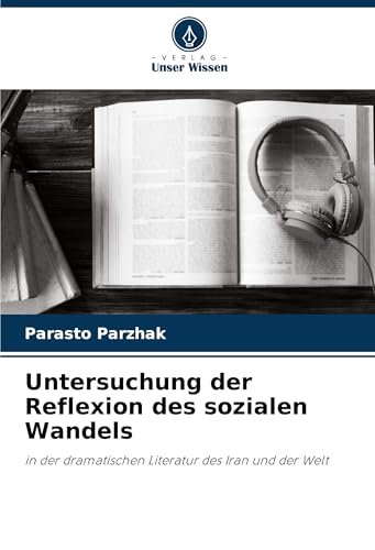 Untersuchung der Reflexion des sozialen Wandels: in der dramatischen Literatur des Iran und der Welt von Verlag Unser Wissen