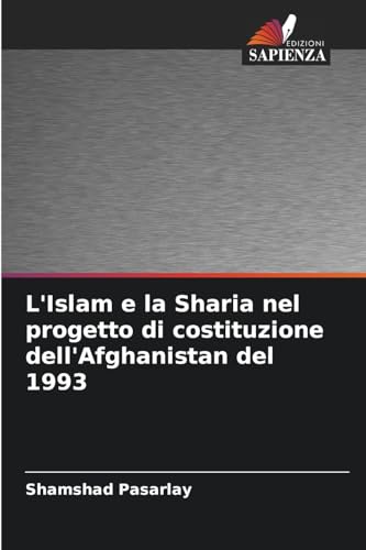 L'Islam e la Sharia nel progetto di costituzione dell'Afghanistan del 1993 von Edizioni Sapienza