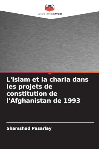 L'islam et la charia dans les projets de constitution de l'Afghanistan de 1993 von Editions Notre Savoir