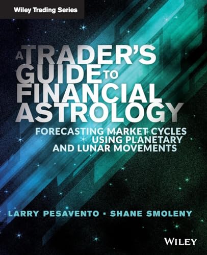 A Trader's Guide to Financial Astrology: Forecasting Market Cycles Using Planetary and Lunar Movements (Wiley Trading)