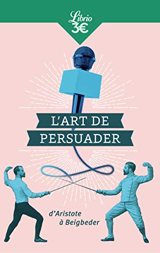 L'Art de persuader: D'Aristote à Beigbeder