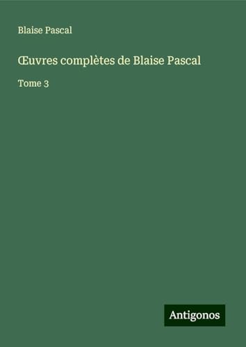 ¿uvres complètes de Blaise Pascal: Tome 3 von Antigonos Verlag