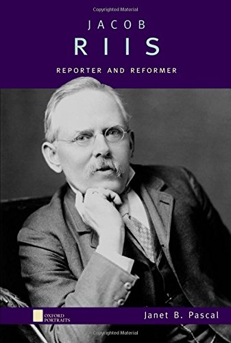 Jacob Riis: Reporter and Reformer (Oxford Portraits)