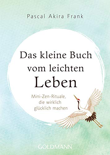 Das kleine Buch vom leichten Leben: Mini-Zen-Rituale, die wirklich glücklich machen Das kleine Buch vom leichten Leben: Mini-Zen-Rituale, die wirklich glücklich machen