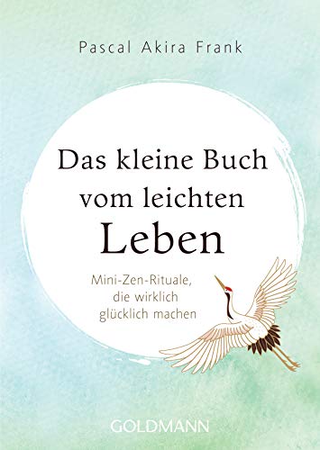 Das kleine Buch vom leichten Leben: Mini-Zen-Rituale, die wirklich glücklich machen von Goldmann