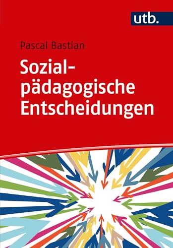 Sozialpädagogische Entscheidungen: Professionelle Urteilsbildung in der Sozialen Arbeit von UTB GmbH
