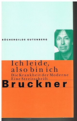 Pascal Bruckner: Ich leide, also bin ich - die Krankheit der Moderne - Eine Streitschrift