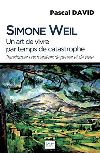Simone Weil - Un art de vivre par temps de catastrophe: Transformer nos manières de penser et de vivre von Peuple Libre