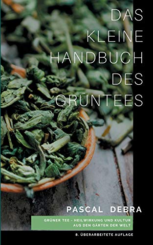 Das kleine Handbuch des Grüntees: Grüner Tee - Heilwirkung und Kultur aus den Gärten der Welt