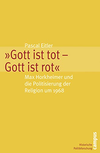 Gott ist tot - Gott ist rot: Max Horkheimer und die Politisierung der Religion um 1968 (Historische Politikforschung, 17)
