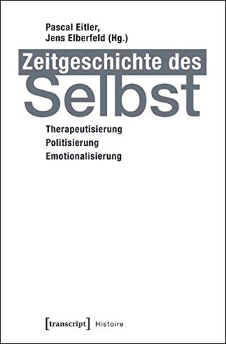 Zeitgeschichte des Selbst: Therapeutisierung - Politisierung - Emotionalisierung (Histoire) von transcript Verlag