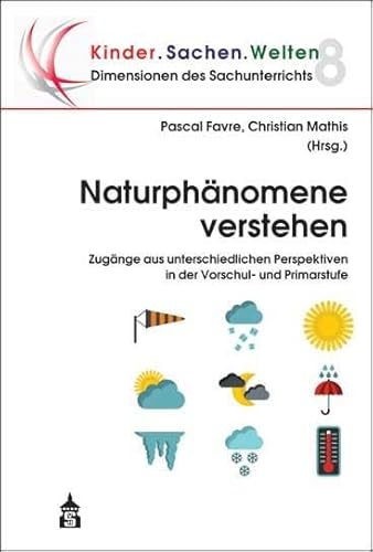 Dimensionen des Sachunterrichts / Kinder.Sachen.Welten: Naturphänomene verstehen: Zugänge aus unterschiedlichen Perspektiven in der Vorschul- und Primarstufe von Schneider Verlag GmbH