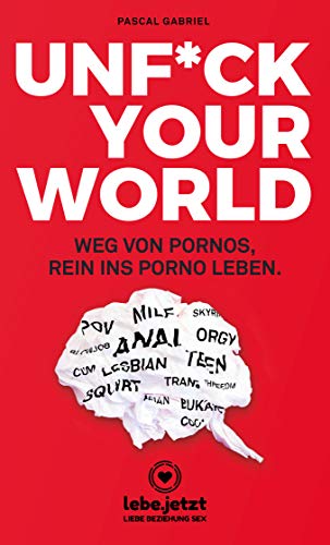 UNFUCK YOUR WORLD | Ratgeber Weg von Pornos, rein ins porno Leben. von Blue Panther Books