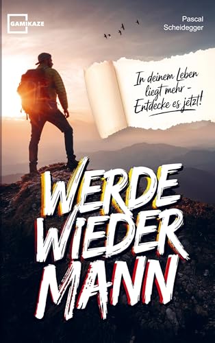 Werde wieder Mann: Der einzige Ratgeber den du brauchst um ein echter Mann zu werden Werde wieder Mann: Der einzige Ratgeber den du brauchst um ein echter Mann zu werden von Gamikaze Scheidegger