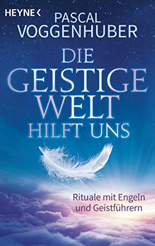 Die Geistige Welt hilft uns: Rituale mit Engeln und Geistführern