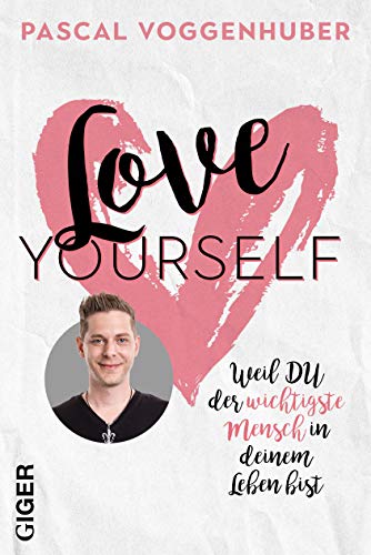 Love yourself: Weil du der wichtigste Mensch in deinem Leben bist | Stärke dein Selbstbewusstsein mit Selbstwertschätzung u. Selbstliebe. Alte Glaubenssätze u. Denkmuster loslassen!