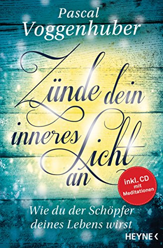Zünde dein inneres Licht an: Wie du der Schöpfer deines Lebens wirst. - Mit Meditations-CD Zünde dein inneres Licht an: Wie du der Schöpfer deines Lebens wirst. - Mit Meditations-CD