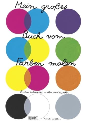 Mein großes Buch vom Farben malen: Farbe erkennen, malen und mischen (Farbenlehren, Band 4) von DuMont Buchverlag GmbH