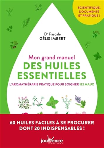 Mon grand manuel des huiles essentielles: L'aromathérapie pratique pour soigner 122 maux von Jouvence