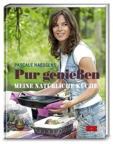 Pur genießen: Meine natürliche Küche