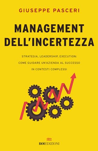 Management dell'incertezza. Strategia, leadership, execution: come guidare un'azienda al successo in contesti complessi (Business) von ROI edizioni