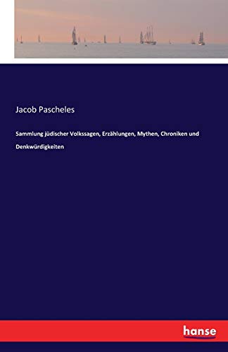 Sammlung jüdischer Volkssagen, Erzählungen, Mythen, Chroniken und Denkwürdigkeiten: Eine Sammlung jüdischer Volkssagen, Erzählungen, Mythen, Chroniken und Denkwürdigkeiten von Hansebooks