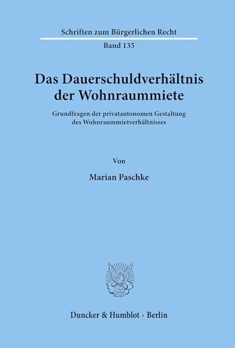 Das Dauerschuldverhältnis der Wohnraummiete.: Grundfragen der privatautonomen Gestaltung des Wohnraummietverhältnisses. (Schriften zum Bürgerlichen Recht, Band 135)