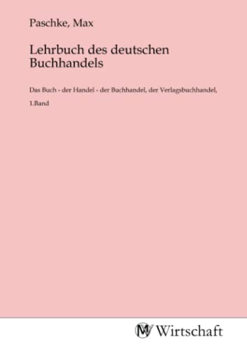Lehrbuch des deutschen Buchhandels: Das Buch - der Handel - der Buchhandel, der Verlagsbuchhandel, 1.Band von MV-Wirtschaft