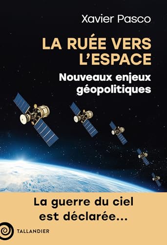 La ruée vers l'Espace: Nouveaux enjeux géopolitiques. La guerre du ciel est déclarée von TALLANDIER