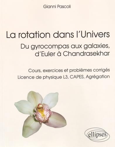 La rotation dans l’Univers, du gyrocompas aux galaxies, d’Euler à Chandrasekhar - Cours, exercices et problèmes corrigés, licence de physique L3, CAPES, Agrégation (Références sciences)
