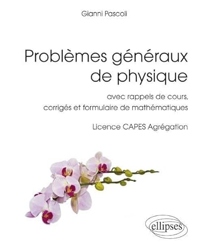 Problèmes généraux de physique - avec rappels de cours, corrigés et formulaire de mathématiques, Licence CAPES Agrégation (Références sciences)