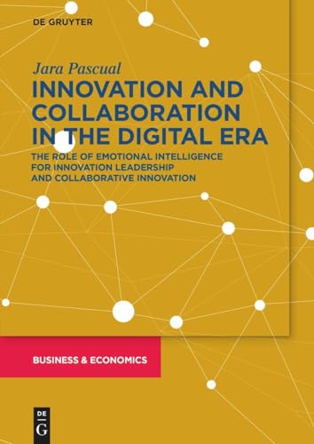 Innovation and Collaboration in the Digital Era: The Role of Emotional Intelligence for Innovation Leadership and Collaborative Innovation (De Gruyter Business & Economics)