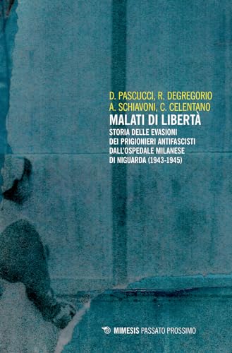 Malati di libertà. Storia delle evasioni dei prigionieri antifascisti dall'ospedale milanese di Niguarda (1943-1945) (Passato prossimo) von Mimesis