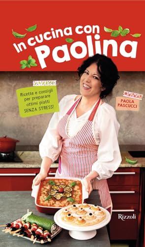 In cucina con Paolina. Ricette e consigli per preparare ottimi piatti senza stress (Varia) von Rizzoli