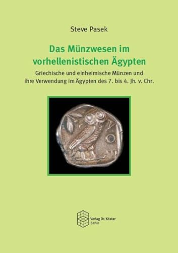 Das Münzwesen im vorhellenistischen Ägypten: Griechische und einheimische Münzen und ihre Verwendung im Ägypten des 7. bis 4. Jh. v. Chr.